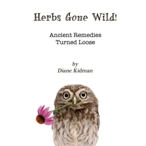 Herbs Gone Wild! Ancient Remedies Turned Loose