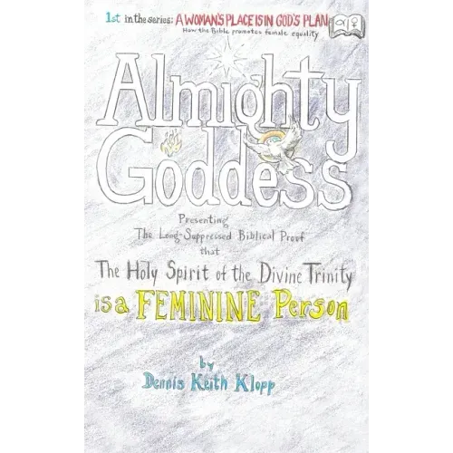 Almighty Goddess: Presenting the Long-Suppressed Biblical Proof that The Holy Spirit of the Divine Trinity Is a Feminine Person