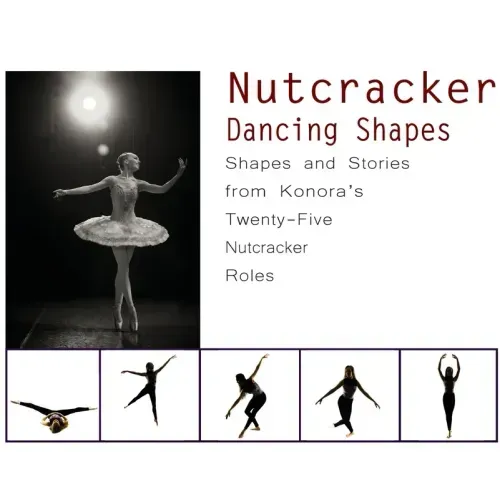 Nutcracker Dancing Shapes: Shapes and Stories from Konora's Twenty-Five Nutcracker Roles