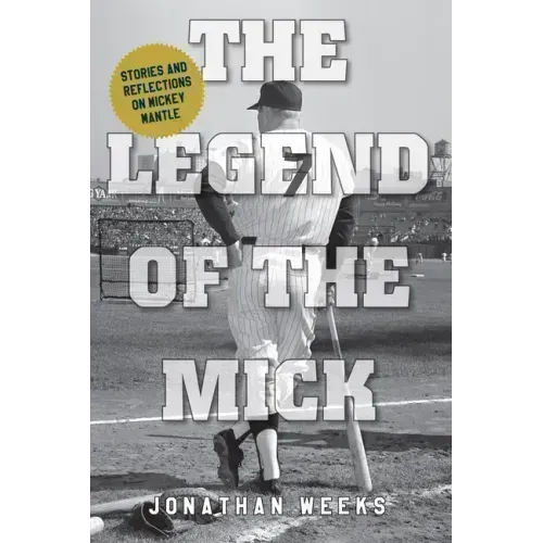 The Legend of the Mick: Stories and Reflections on Mickey Mantle