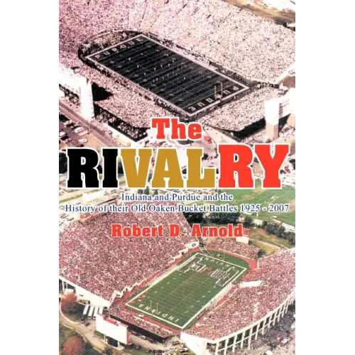 The Rivalry: Indiana and Purdue and the History of Their Old Oaken Bucket Battles 1925 - 2002