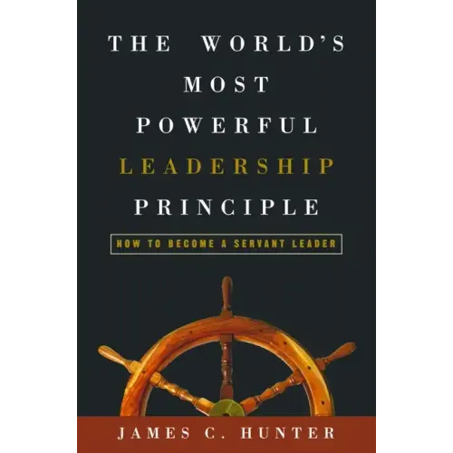 The World's Most Powerful Leadership Principle: How to Become a Servant Leader