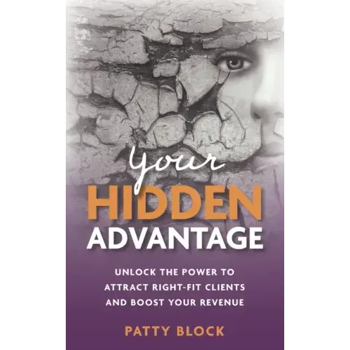 Your Hidden Advantage: Unlock the Power to Attract Right-fit Clients and Boost Your Revenue