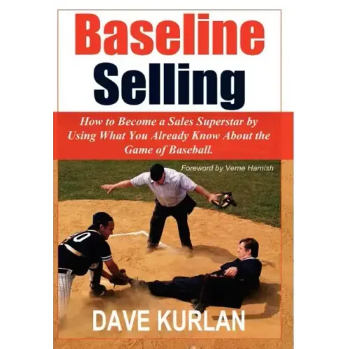 Baseline Selling: How to Become a Sales Superstar by Using What You Already Know about the Game of Baseball