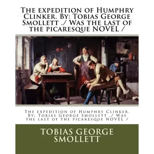 The expedition of Humphry Clinker. By: Tobias George Smollett ./ Was the last of the picaresque NOVEL /