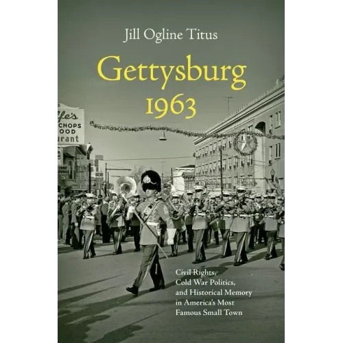 Gettysburg 1963: Civil Rights, Cold War Politics, and Historical Memory in America's Most Famous Small Town