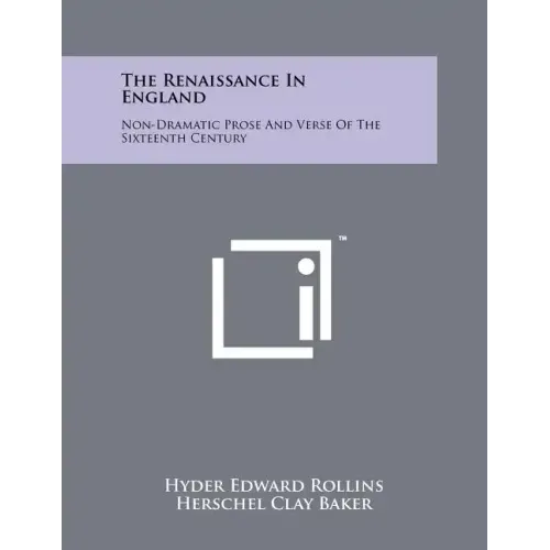 The Renaissance In England: Non-Dramatic Prose And Verse Of The Sixteenth Century