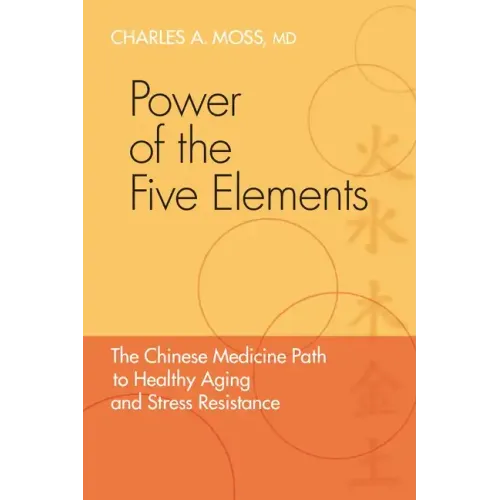 Power of the Five Elements: The Chinese Medicine Path to Healthy Aging and Stress Resistance