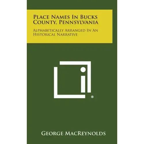 Place Names in Bucks County, Pennsylvania: Alphabetically Arranged in an Historical Narrative