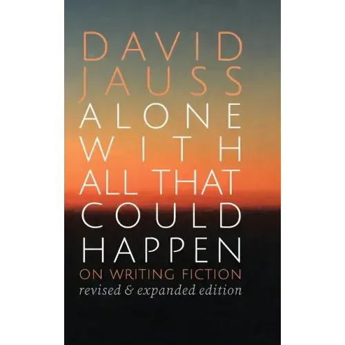 Alone with All That Could Happen: On Writing Fiction