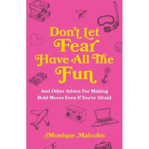 Don't Let Fear Have All The Fun: and other advice for making bold moves even if you're afraid