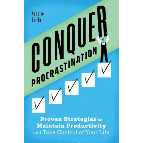 Conquer Procrastination: Proven Strategies to Maintain Productivity and Take Control of Your Life