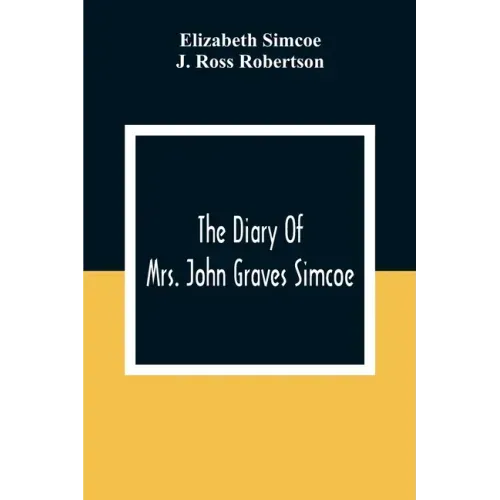 The Diary Of Mrs. John Graves Simcoe, Wife Of The First Lieutenant-Governor Of The Province Of Upper Canada, 1792-6