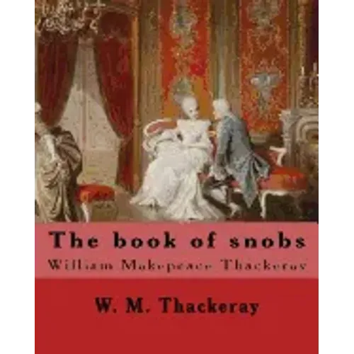 The book of snobs By: W. M. Thackeray: Novel By: William Makepeace Thackeray (18 July 1811 - 24 December 1863) was an English novelist of the 19th cen