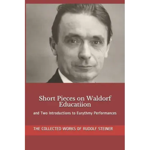 Short Pieces on Waldorf Educatiion: and Two Introductions to Eurythmy Performances
