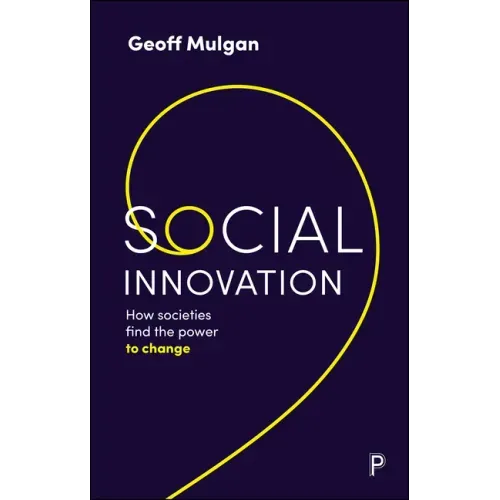 Social Innovation: How Societies Find the Power to Change