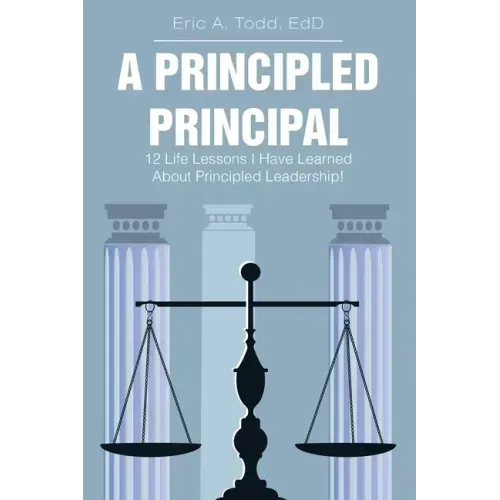 A Principled Principal: 12 Life Lessons I Have Learned About Principled Leadership!