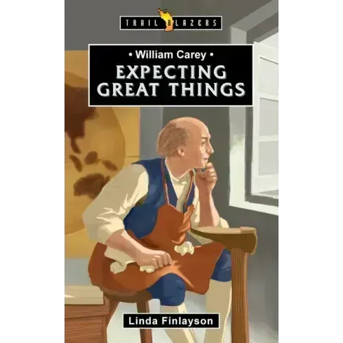William Carey: Expecting Great Things