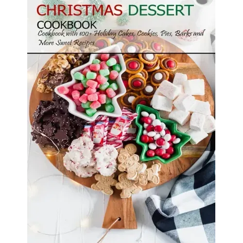 Christmas Dessert Cookbook: Cookbook with 100+ Holiday Cake, Cookies, Pies, Barks and More Sweet Recipes