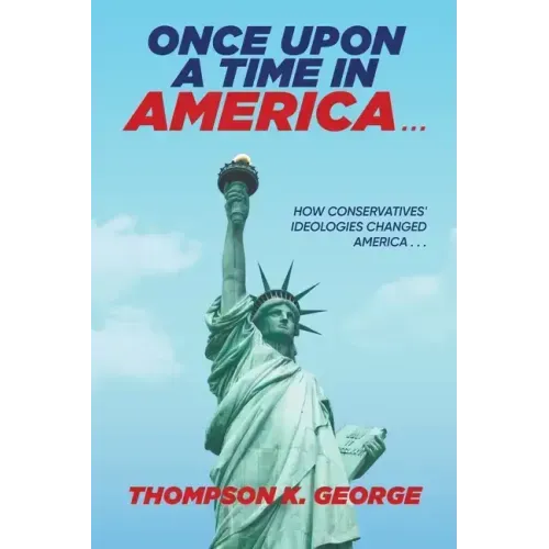Once Upon a Time in America . . .: How Conservatives' Ideologies Changed America . . .