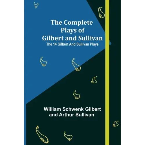 The Complete Plays of Gilbert and Sullivan; The 14 Gilbert And Sullivan Plays