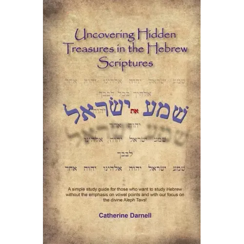 Uncovering Hidden Treasures In The Hebrew Scriptures: A simple study guide for those who want to study Hebrew without the emphasis on vowel points and