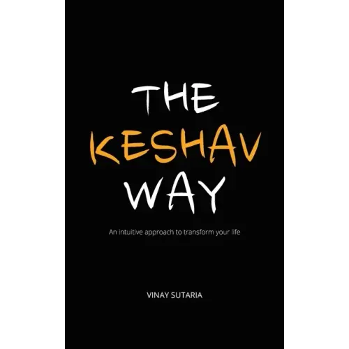 The Keshav Way: An intuitive approach to transform your life
