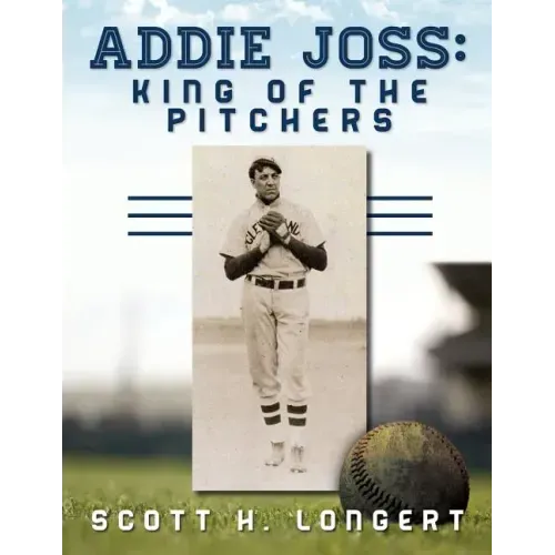 Addie Joss: King of the Pitchers