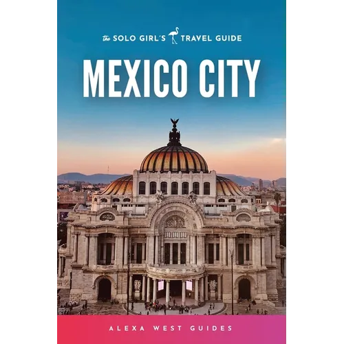 Mexico City: The Solo Girl's Travel Guide