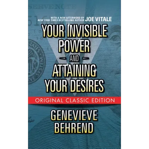 Your Invisible Power and Attaining Your Desires (Original Classic Edition)
