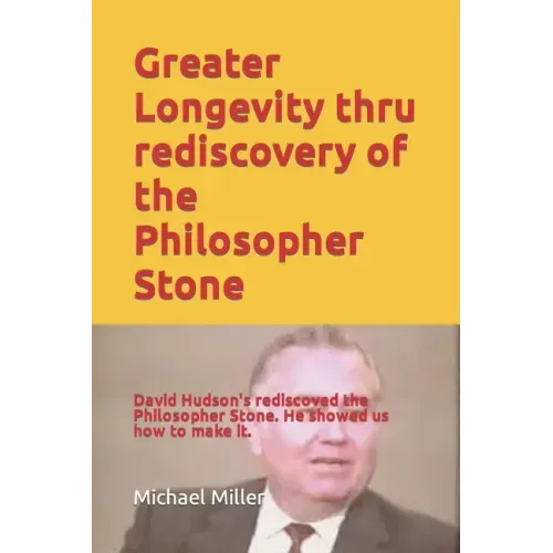 Greater Longevity thru rediscovery of the Philosopher Stone: Amazing story of David Hudson's rediscovery of the Philosopher Stone. Renamed "Ormus" he