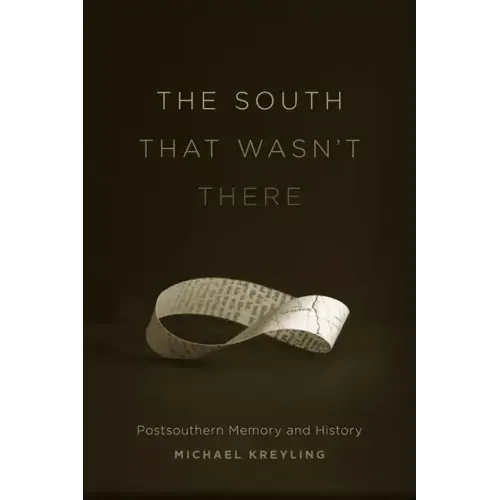 The South That Wasn't There: Postsouthern Memory and History