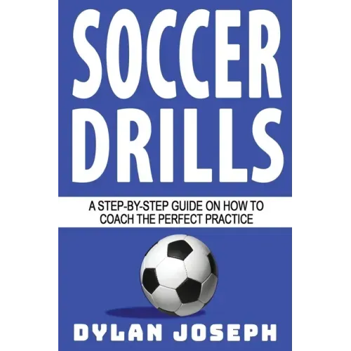 Soccer Drills: A Step-by-Step Guide on How to Coach the Perfect Practice
