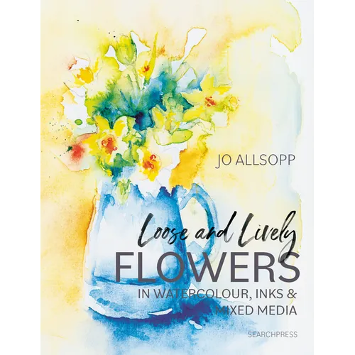 Loose and Lively Flowers in Watercolour, Inks & Mixed Media