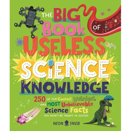 The Big Book of Useless Science Knowledge: 250 of the Coolest, Weirdest, and Most Unbelievable Science Facts You Won't Be Taught in School