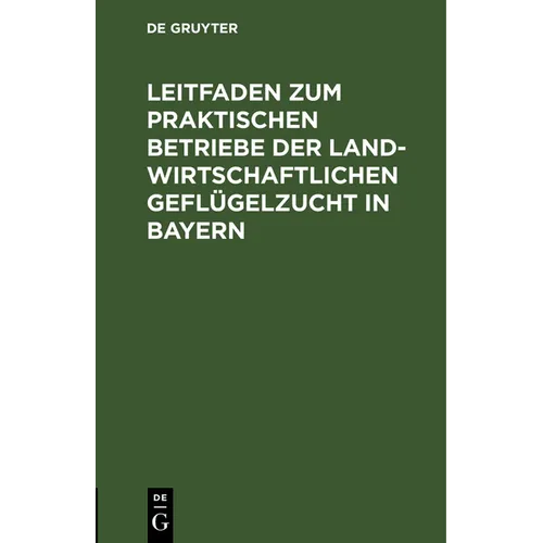 Leitfaden Zum Praktischen Betriebe Der Landwirtschaftlichen Geflügelzucht in Bayern: Preisschrift - Hardcover