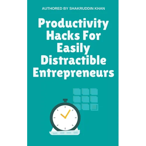 Productivity Hacks For Easily Distractible Entrepreneurs