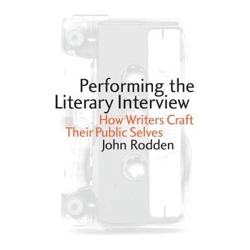 Performing the Literary Interview: How Writers Craft Their Public Selves