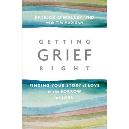 Getting Grief Right: Finding Your Story of Love in the Sorrow of Loss