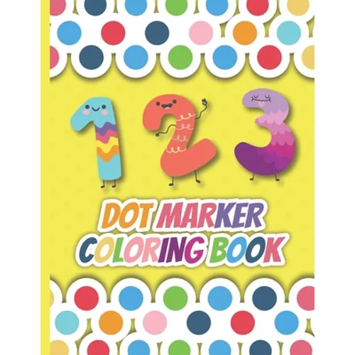1 2 3 Dot Marker Coloring Book: 0 to 100 dot marker numbers coloring book for preschool kids. Numbers Coloring Workbook for Pre K, Kindergarten and Ki