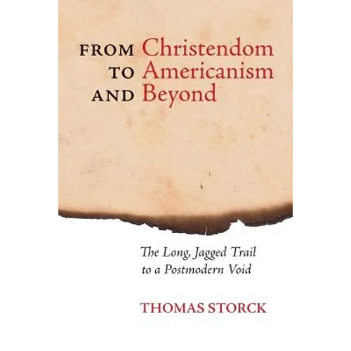 From Christendom to Americanism and Beyond: The Long, Jagged Trail to a Postmodern Void
