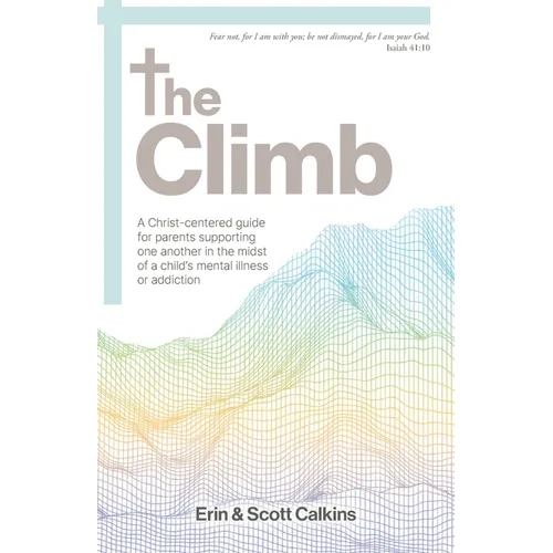 The Climb: A Christ-centered guide for parents supporting one another in the midst of a child's mental illness or addiction