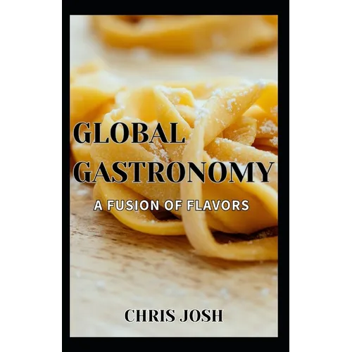 Global Gastronomy: A Fusion of Flavors