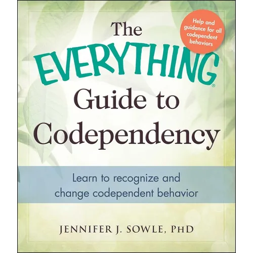 The Everything Guide to Codependency: Learn to Recognize and Change Codependent Behavior