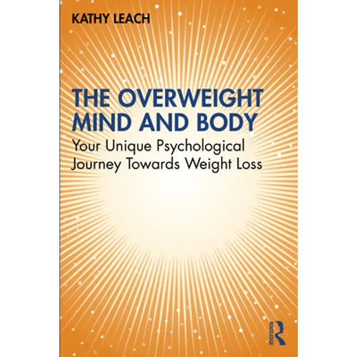 The Overweight Mind and Body: Your Unique Psychological Journey Towards Weight Loss