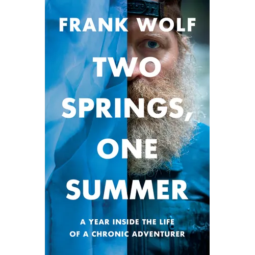 Two Springs, One Summer: A Year Inside the Life of a Chronic Adventurer