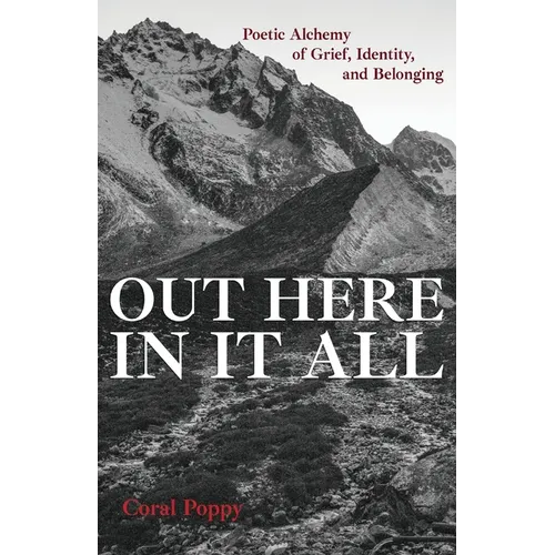 Out Here In It All: Poetic Alchemy of Grief, Identity, and Belonging