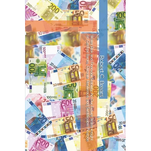 Water Risk and Financial Stability: An Our Future Water Insight on Central Banks, Climate Resilience, and Sustainable Finance