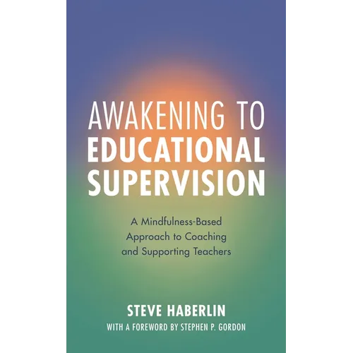 Awakening to Educational Supervision: A Mindfulness-Based Approach to Coaching and Supporting Teachers