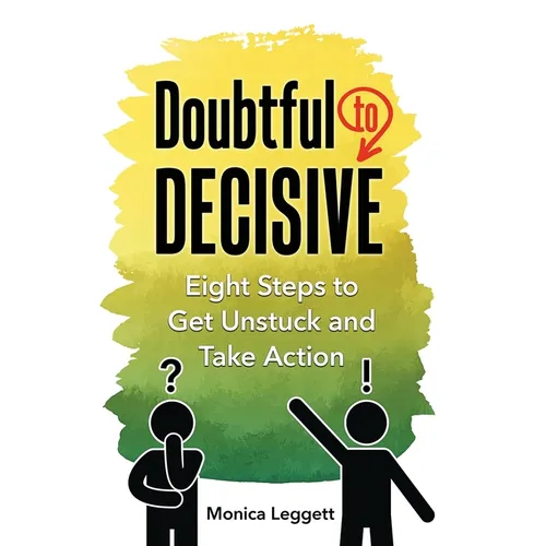 Doubtful to Decisive: Eight Steps to Get Unstuck and Take Action